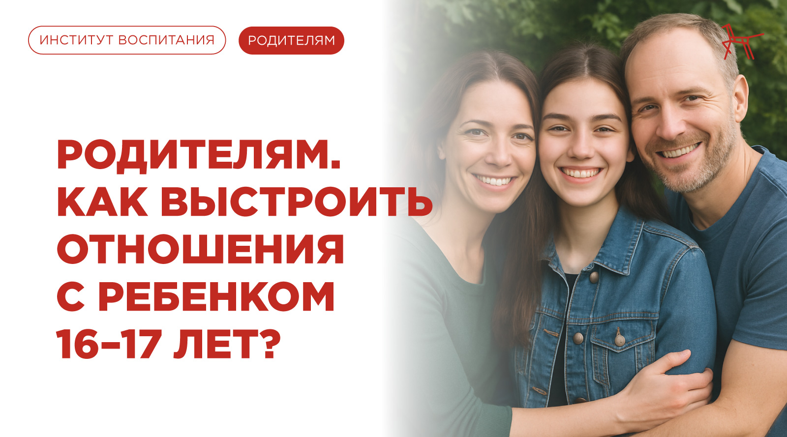 Родителям. Как выстроить отношения с ребенком 16–17 лет